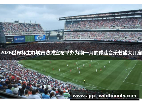 2026世界杯主办城市费城宣布举办为期一月的球迷音乐节盛大开启