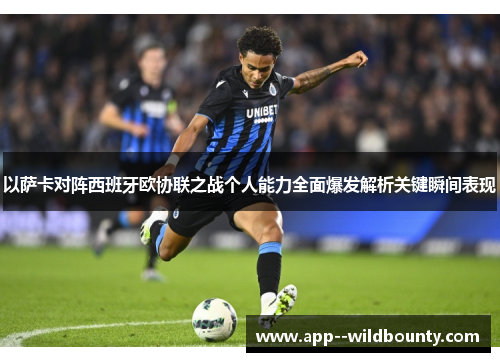 以萨卡对阵西班牙欧协联之战个人能力全面爆发解析关键瞬间表现
